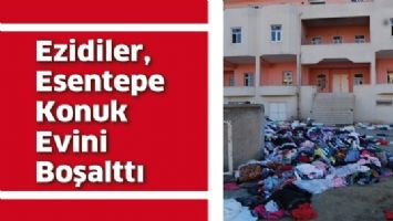 EZİDİLER, ESENTEPE KONUK EVİNİ BOŞALTTI