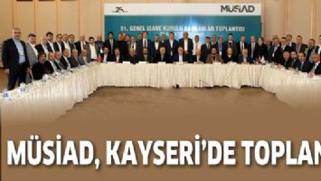 M&Uuml;SİAD, KAYSERİ&rsquo;DE TOPLANDI