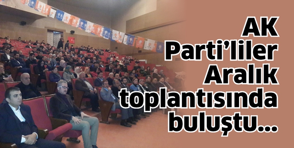 AK PARTİ&rsquo;LİLER ARALIK TOPLANTISINDA BULUŞTU