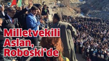 MİLLETVEKİLİ ASLAN, ROBOSKİ&rsquo;DE