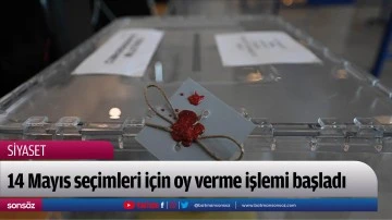 14 Mayıs se&ccedil;imleri i&ccedil;in oy verme işlemi başladı