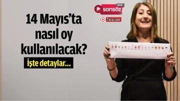 14 Mayıs&rsquo;ta  nasıl oy  kullanılacak?