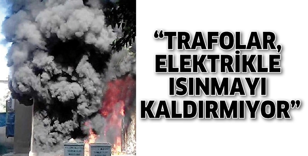 &ldquo;TRAFOLAR, ELEKTRİKLE ISINMAYI KALDIRMIYOR&rdquo;