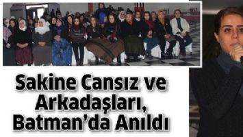 SAKİNE CANSIZ VE ARKADAŞLARI, BATMAN&rsquo;DA ANILDI