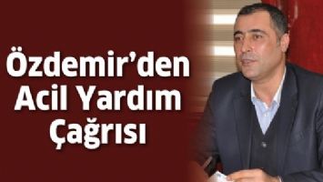 &Ouml;ZDEMİR&rsquo;DEN ACİL YARDIM &Ccedil;AĞRISI!...