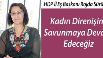 &ldquo;KADIN DİRENİŞİNİ SAVUNMAYA DEVAM EDECEĞİZ&rdquo;