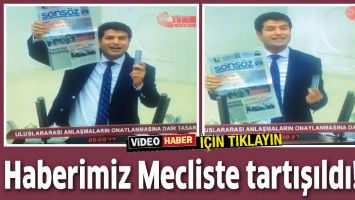 HABERİMİZ MECLİSTE TARTIŞILDI!...
