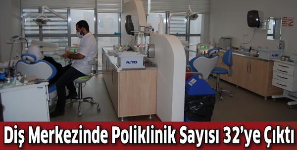 DİŞ MERKEZİNDE POLİKLİNİK SAYISI 32&rsquo;YE &Ccedil;IKTI
