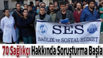 70 SAĞLIK&Ccedil;I HAKKINDA SORUŞTURMA BAŞLATILDI