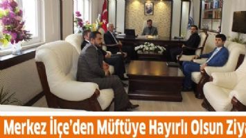 MERKEZ İL&Ccedil;E&rsquo;DEN M&Uuml;FT&Uuml;YE HAYIRLI OLSUN ZİYARETİ