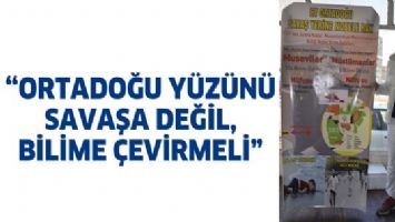 &ldquo;ORTADOĞU Y&Uuml;Z&Uuml;N&Uuml; SAVAŞA DEĞİL, BİLİME &Ccedil;EVİRMELİ&rdquo;