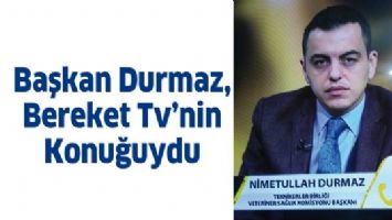 BAŞKAN DURMAZ, BEREKET TV&rsquo;NİN KONUĞUYDU
