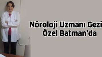N&Ouml;ROLOJİ UZMANI GEZİCİ, &Ouml;ZEL BATMAN&rsquo;DA