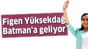 FİGEN Y&Uuml;KSEKDAĞ BATMAN'A GELİYOR