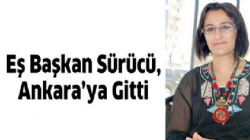 EŞ BAŞKAN S&Uuml;R&Uuml;C&Uuml;, ANKARA&rsquo;YA GİTTİ