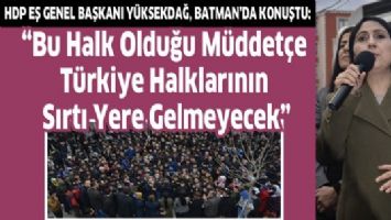 HDP EŞ GENEL BAŞKANI Y&Uuml;KSEKDAĞ, BATMAN&rsquo;DA KONUŞTU: