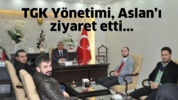 TGK Y&Ouml;NETİMİ, ASLAN&rsquo;I ZİYARET ETTİ