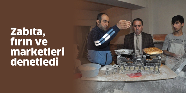ZABITA, FIRIN VE MARKETLERİ DENETLEDİ