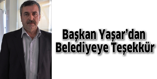 BAŞKAN YAŞAR&rsquo;DAN BELEDİYEYE TEŞEKK&Uuml;R