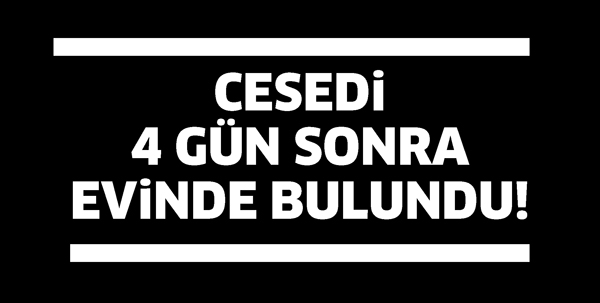 CESEDİ 4 G&Uuml;N SONRA EVİNDE BULUNDU!
