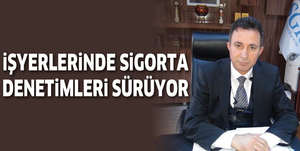 İŞYERLERİNDE SİGORTA DENETİMLERİ S&Uuml;R&Uuml;YOR