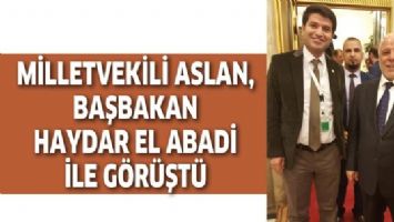 MİLLETVEKİLİ ASLAN, BAŞBAKAN HAYDAR EL ABADİ İLE G&Ouml;R&Uuml;ŞT&Uuml;