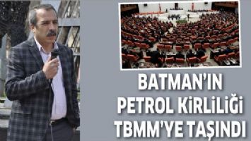 BATMAN&rsquo;IN PETROL KİRLİLİĞİ TBMM&rsquo;YE TAŞINDI