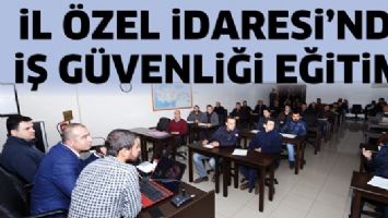 İL &Ouml;ZEL İDARESİ&rsquo;NDE İŞ G&Uuml;VENLİĞİ EĞİTİMİ