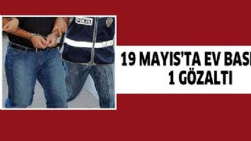 19 MAYIS&rsquo;TA EV BASKINI: 1 G&Ouml;ZALTI