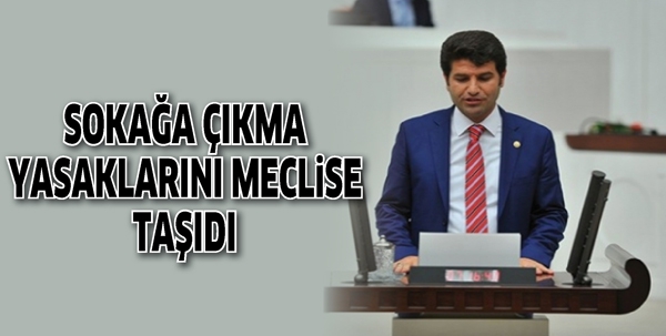 SOKAĞA &Ccedil;IKMA YASAKLARINI MECLİSE TAŞIDI