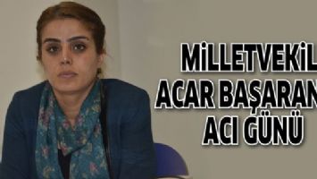 MİLLETVEKİLİ ACAR BAŞARAN&rsquo;IN ACI G&Uuml;N&Uuml;