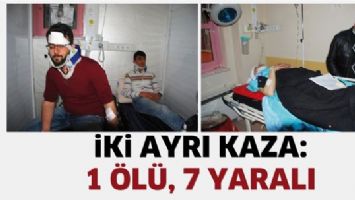 İKİ AYRI KAZA: 1 &Ouml;L&Uuml;, 7 YARALI