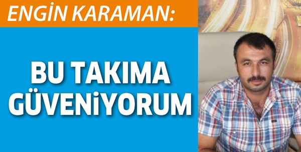 &ldquo;BU TAKIMA G&Uuml;VENİYORUM&rdquo;