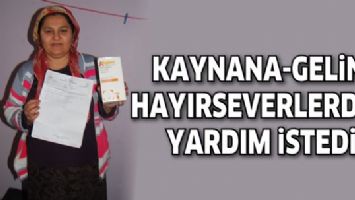 KAYNANA-GELİN, HAYIRSEVERLERDEN YARDIM İSTEDİ