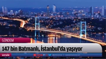 147 bin Batmanlı, İstanbul’da yaşıyor