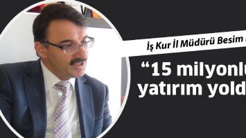 &ldquo;15 MİLYONLUK YATIRIM YOLDA&rdquo;
