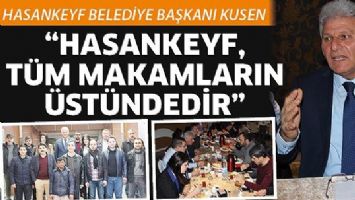 &ldquo;HASANKEYF, T&Uuml;M MAKAMLARIN &Uuml;ST&Uuml;NDEDİR&rdquo;