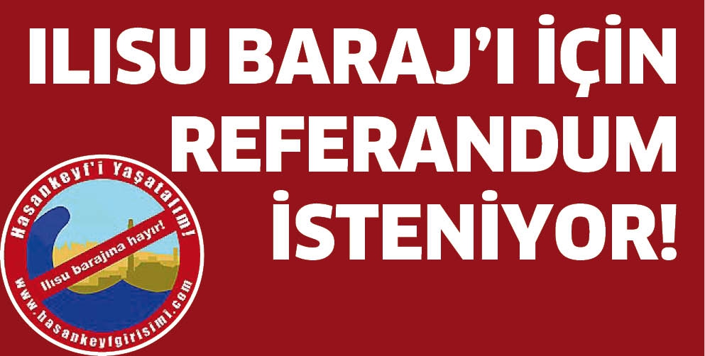 ILISU BARAJ&rsquo;I İ&Ccedil;İN REFERANDUM İSTENİYOR