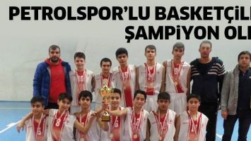 PETROLSPOR&rsquo;LU BASKET&Ccedil;İLER ŞAMPİYON OLDU