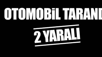 OTOMOBİL TARANDI: 2 YARALI