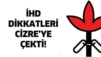İHD DİKKATLERİ CİZRE&rsquo;YE &Ccedil;EKTİ!...