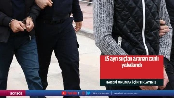 15 ayrı su&ccedil;tan aranan zanlı yakalandı