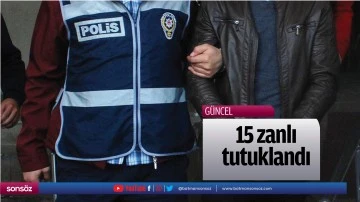 15 zanlı tutuklandı