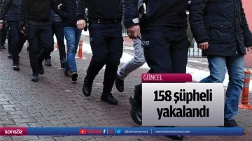 158 ş&uuml;pheli yakalandı