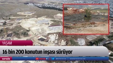 16 bin 200 konutun inşası s&uuml;r&uuml;yor
