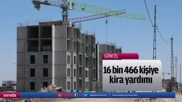 16 bin 466 kişiye kira yardımı