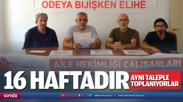 16 haftadır aynı taleple toplanıyorlar