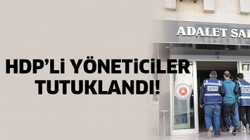 HDP&rsquo;Lİ Y&Ouml;NETİCİLER TUTUKLANDI!