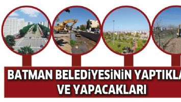 BATMAN BELEDİYESİNİN YAPTIKLARI VE YAPACAKLARI
