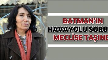 BATMAN&rsquo;IN HAVAYOLU SORUNU MECLİSE TAŞINDI